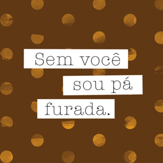 SEM VOCÊ SOU PÁ FURADA