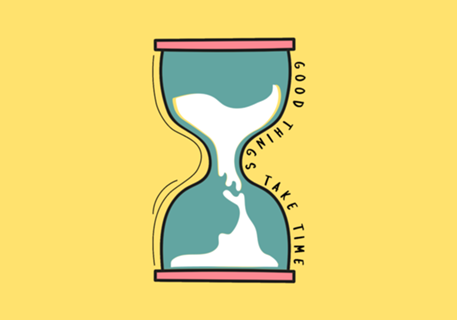 Good things take time