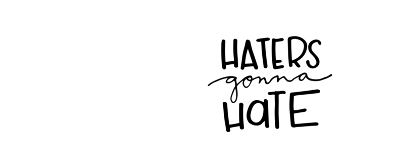 HATERS GONNA HATE