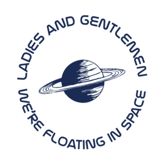 LADIES AND GENTLEMEN WE'RE FLOATING IN SPACE