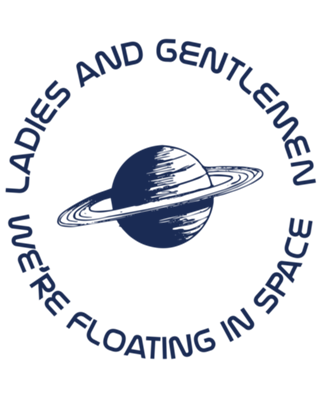 LADIES AND GENTLEMEN WE'RE FLOATING IN SPACE
