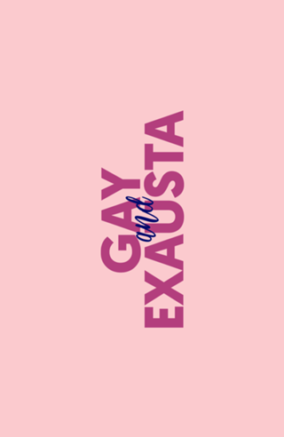 Gay and Exausta