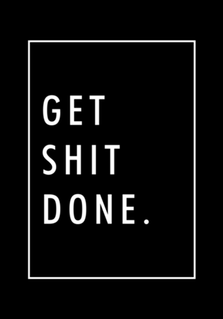 Get shit done