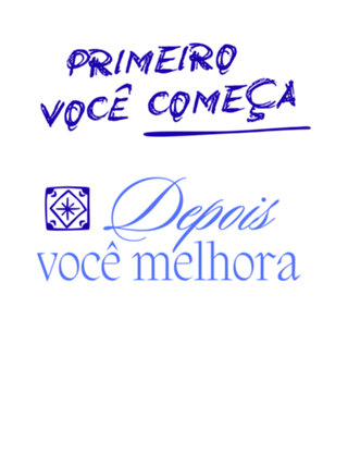 Primeiro você começa, depois você melhora