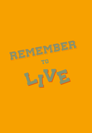 Remember to live