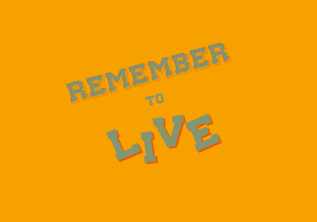 Remember to live