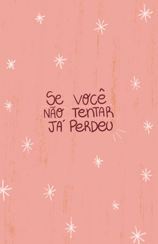 Se você não tentar já perdeu.