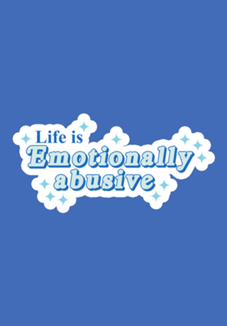 Life is emotionally abusive