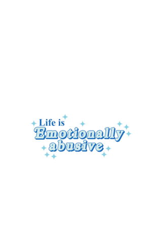 Life is emotionally abusive