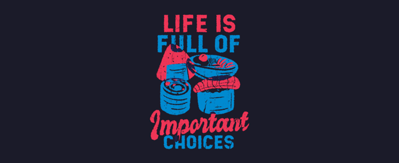 Life is full of important choices