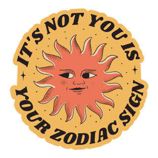 It's not you is your zodiac sign