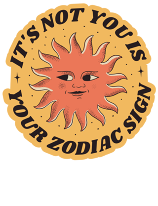 It's not you is your zodiac sign