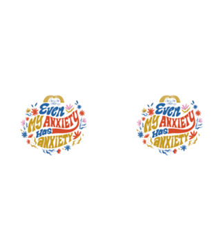 Even my anxiety has anxiety