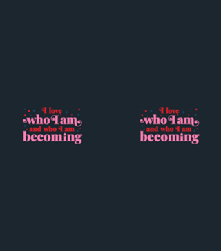 I love who I am and who I am becoming