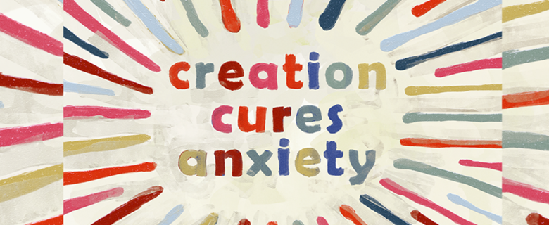 Creation cures anxiety