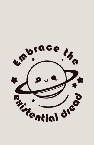 Embrace the existential dread
