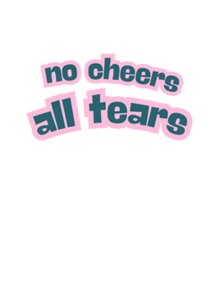 NO CHEERS, ALL TEARS