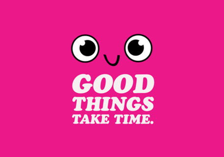 Good things take time