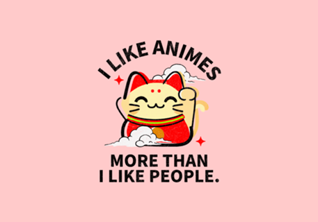 I like animes more than I like people.