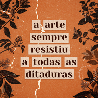 A arte sempre resistiu a todas as ditaduras