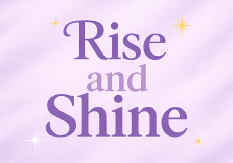 RISE AND SHINE