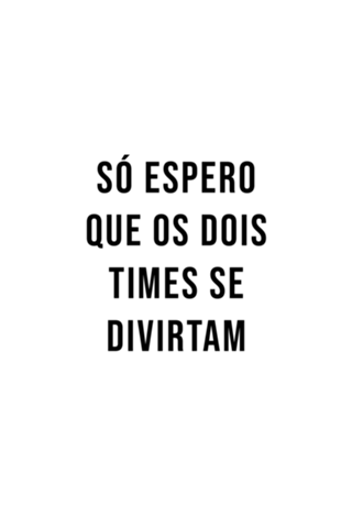 Só Espero Que Os Dois Times Se Divirtam