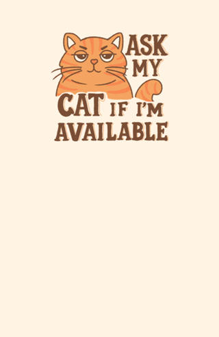 Ask my cat if i'm available