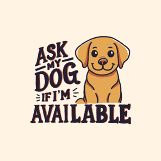 Ask my dog if i'm available