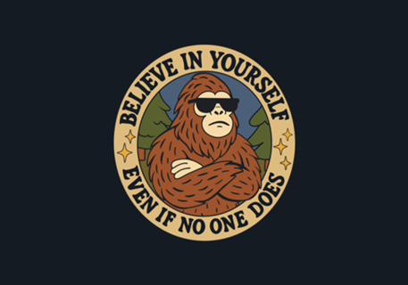Believe in yoursel - Bigfoot