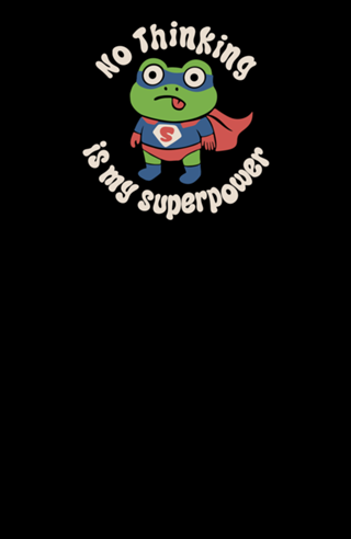 No thinking is my superpower