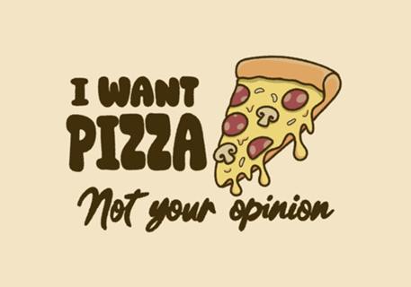 I want Pizza not your opinion Light