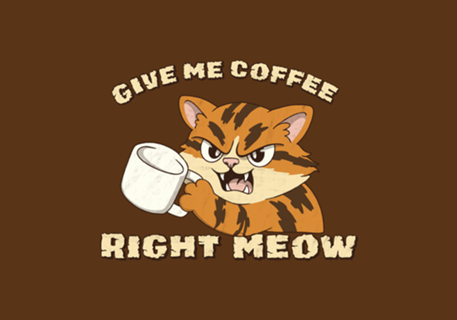Give me Coffee Right Meow