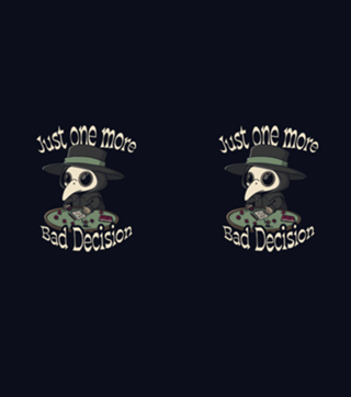 Just One More Bad Decision