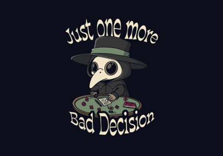 Just One More Bad Decision