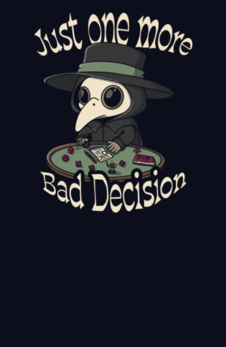 Just One More Bad Decision