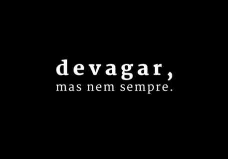 Devagar, mas nem sempre