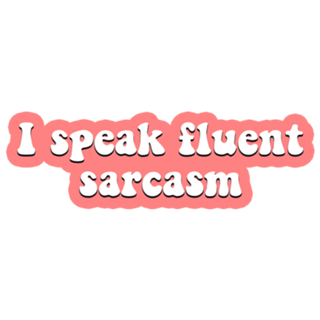 I speak fluent sarcasm