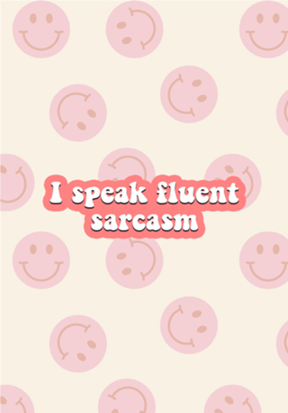 I speak fluent sarcasm