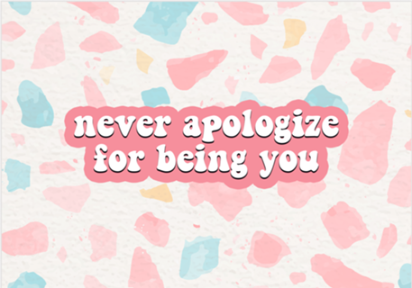 Never Apologize for Being You
