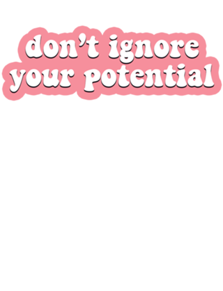 Don't ignore your Potential