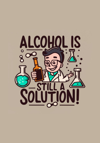 Alcohol is still a solution!
