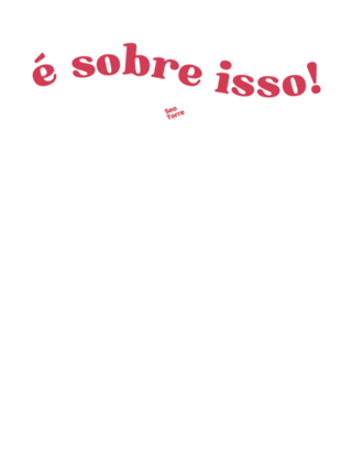 É sobre isso!