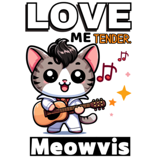 Love me tender. Meowvis. Purrsley