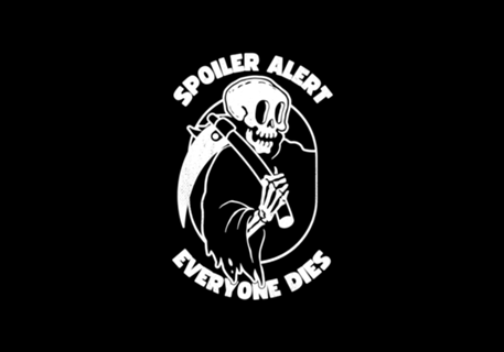 Spoiler Alert Everyone Dies