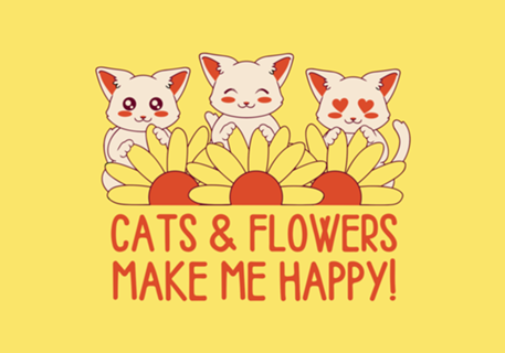 Cats and Flowers Make Me Happy