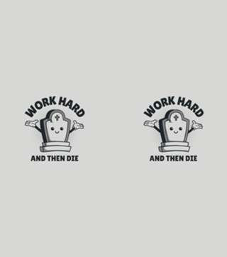 Work Hard and Then Die