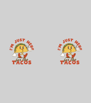 I'm Just Here For The Tacos
