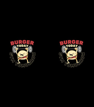Burger Today Gym Tomorrow