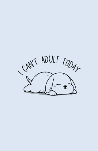 I Can't Adult Today