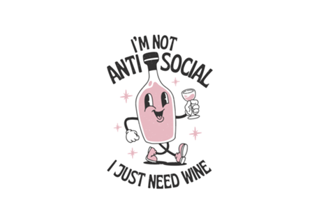 I'm Not Antisocial I Just Need Wine